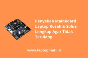 Penyebab Mainboard Laptop Rusak & Solusi Lengkap Agar Tidak Terulang www.laptopmati.id