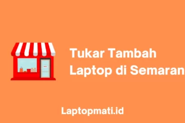 Tukar Tambah Laptop Semarang laptopmati.id