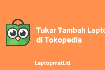 Tukar Tambah Laptop di Tokopedia laptopmati.id