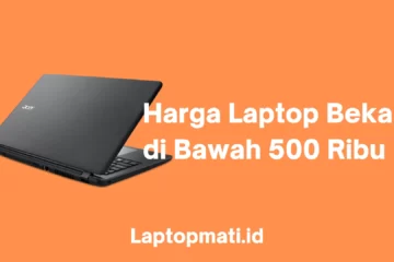 Harga Laptop Bekas di Bawah 500 Ribu laptopmati.id