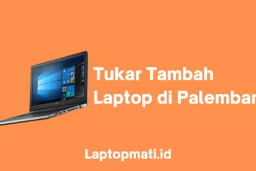 Tukar Tambah Laptop Palembang laptopmati.id
