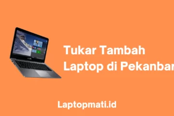 Tukar Tambah Laptop Pekanbaru laptopmati.id
