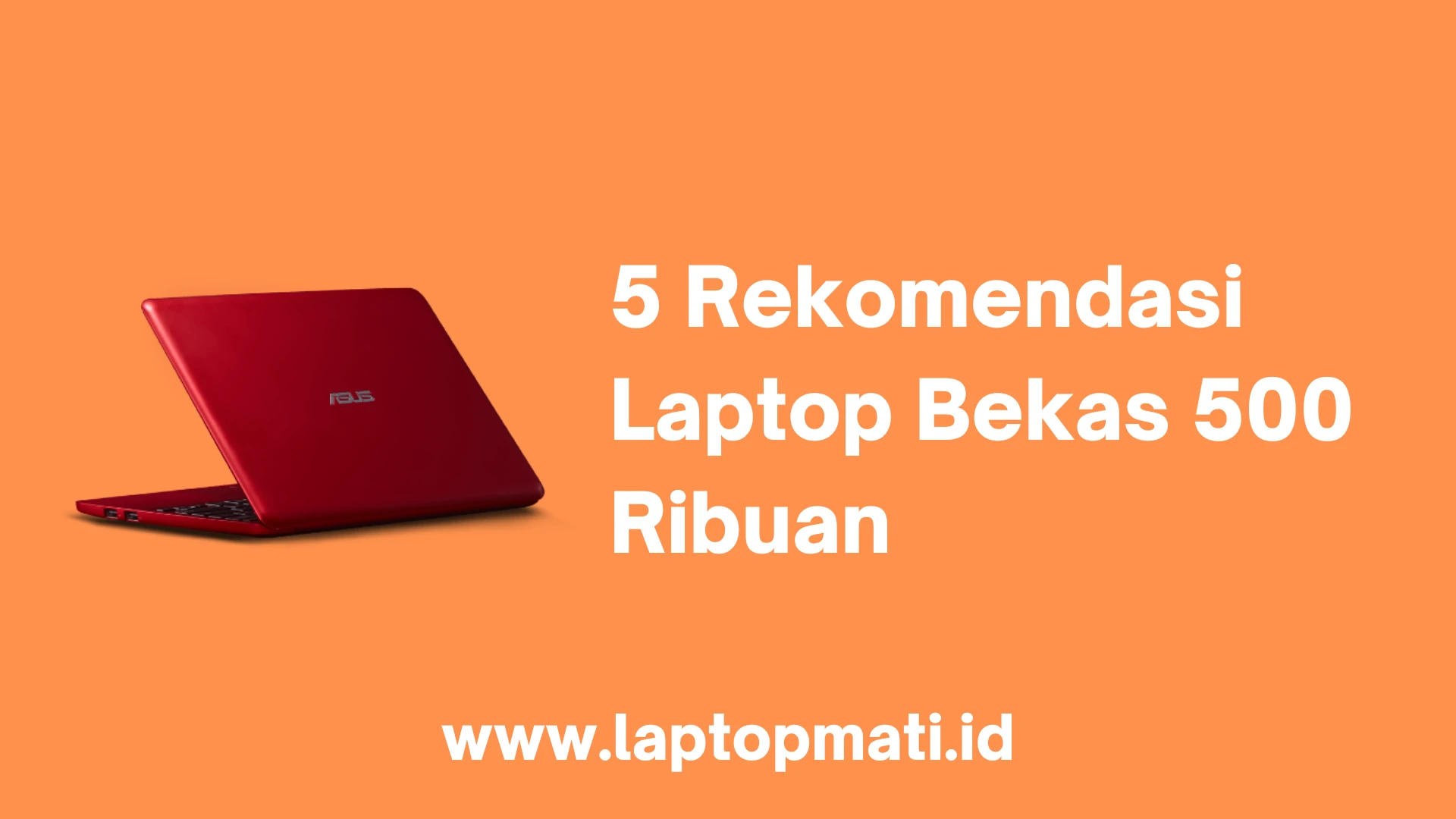 5 Rekomendasi Laptop Bekas 500 Ribuan - Laptopmati.id