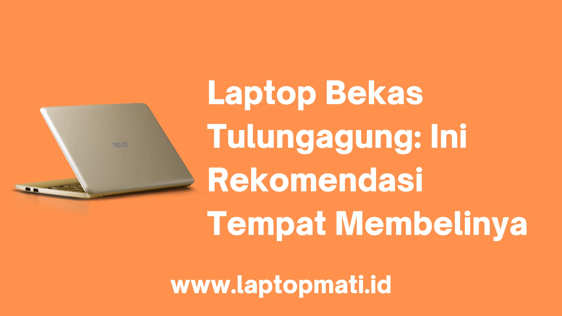 Laptop Bekas Tulungagung: Ini Rekomendasi Tempat Membelinya - Laptopmati.id